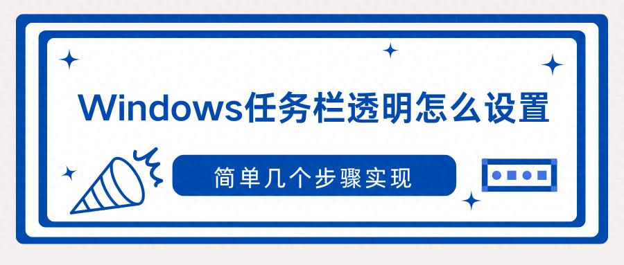 Win11任务栏变透明？这两种方法教你一键华丽变身